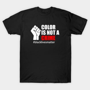 BLACK LIVES MATTER. COLOR IS NOT A CRIME T-Shirt